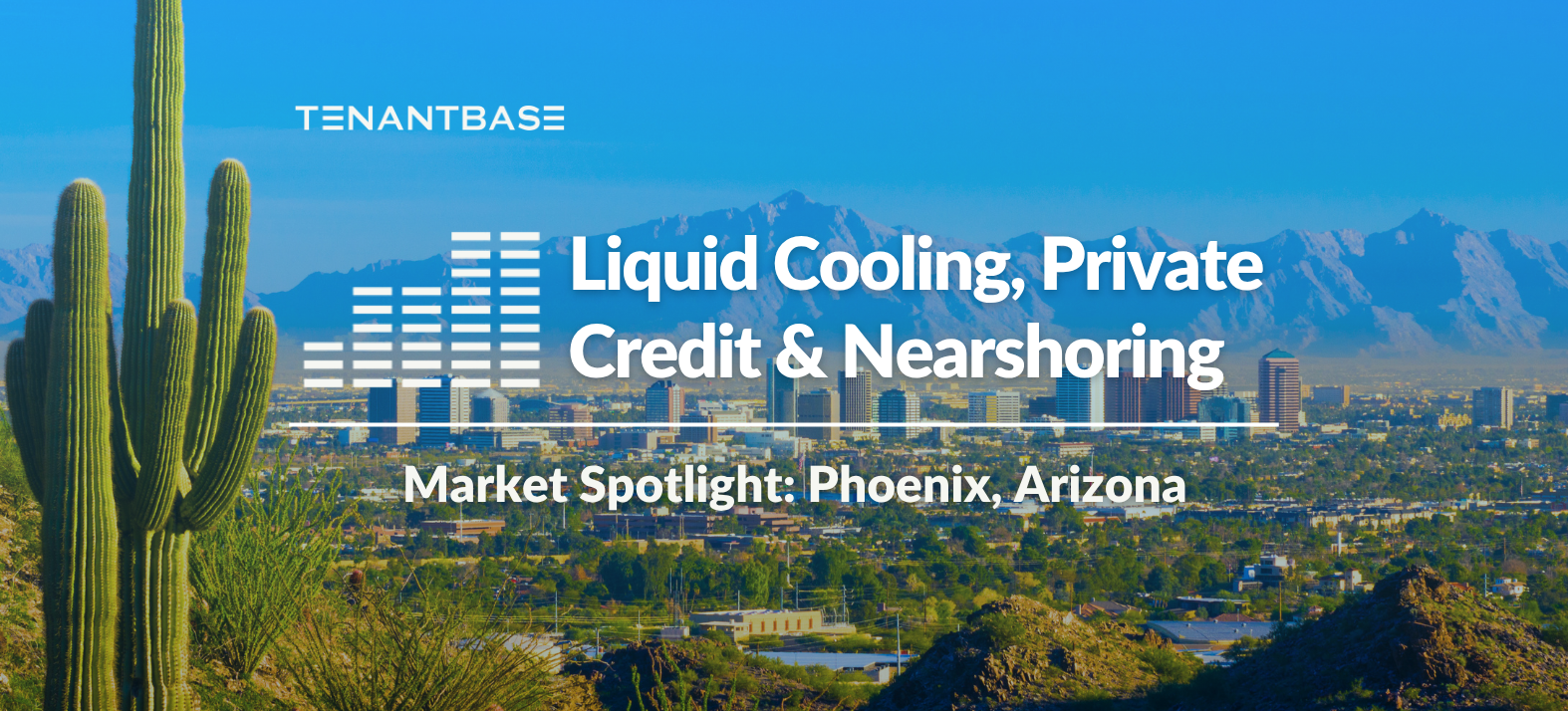 TenantBase June 2026 Commercial Real Estate Market Report — Liquid Cooling, Private Credit & Nearshoring — Market Spotlight: Phoenix, Arizona